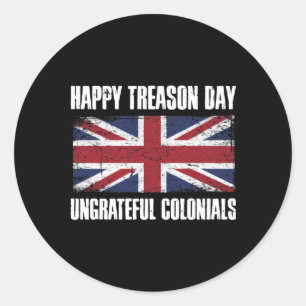 Happy Treason Day Ungrateful Colonials Classic Round Sticker