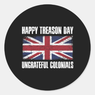 Happy Treason Day Ungrateful Colonials Classic Round Sticker