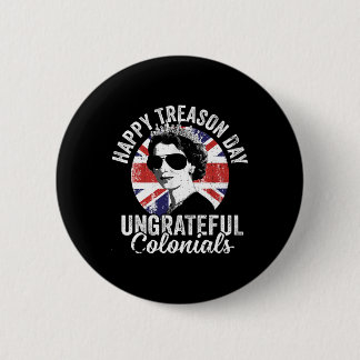 Happy Treason Day Ungrateful Colonials Funny 4th O 6 Cm Round Badge