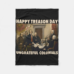 Happy Treason Day Ungrateful Colonials Funny 4th O Fleece Blanket
