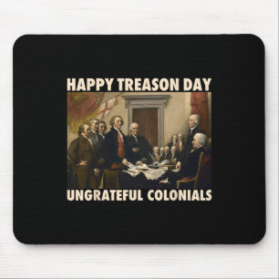 Happy Treason Day Ungrateful Colonials Funny 4th O Mouse Mat