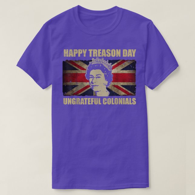 Happy Treason Day Ungrateful Colonials Funny 4th o T-Shirt (Design Front)