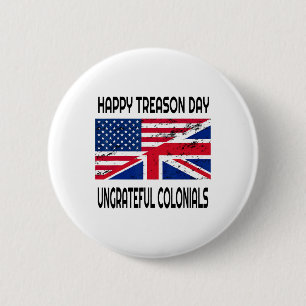 Happy Treason Day Ungrateful Colonials Funny Appar 6 Cm Round Badge