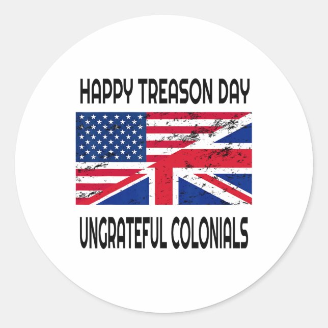 Happy Treason Day Ungrateful Colonials Funny Appar Classic Round Sticker (Front)