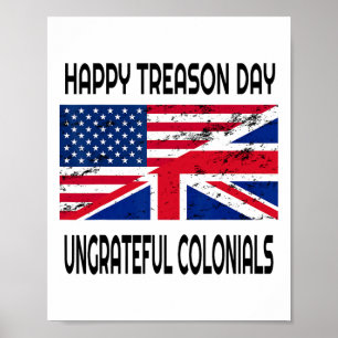 Happy Treason Day Ungrateful Colonials Funny Appar Poster