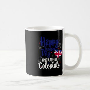 Happy Treason Day Ungrateful Colonials Independenc Coffee Mug