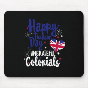 Happy Treason Day Ungrateful Colonials Independenc Mouse Mat