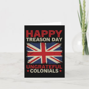 Happy Treason Day Ungrateful Colonials July 4th Br Card