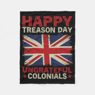 Happy Treason Day Ungrateful Colonials July 4th Br Fleece Blanket