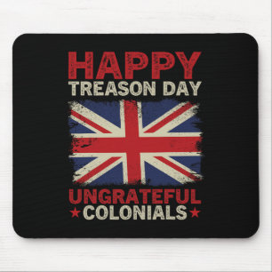 Happy Treason Day Ungrateful Colonials July 4th Br Mouse Mat