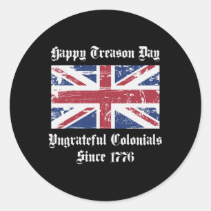 Happy Treason Day Ungrateful Colonials Shirt 4th O Classic Round Sticker