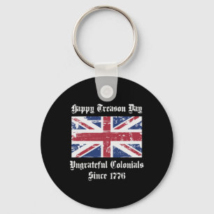Happy Treason Day Ungrateful Colonials Shirt 4th O Key Ring