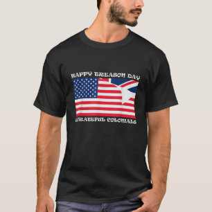 Happy Treason Day Ungrateful Colonials  T-Shirt