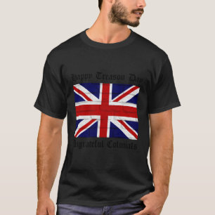 Happy Treason Day Ungrateful Colonials With Britis T-Shirt