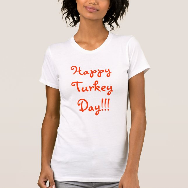 Happy Turkey Day!!! T-Shirt (Front)