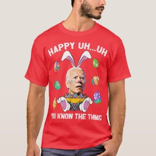 Happy Uh You Know The Thing Funny Bunny Joe Biden T-Shirt