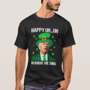 Happy Uh You Know The Thing Joe Biden St Patricks T-Shirt