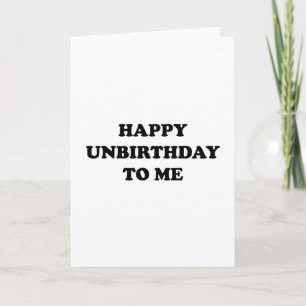 Happy Unbirthday To Me Card