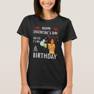 Happy Valentines Day And Yes It Is My Birthday Mel T-Shirt