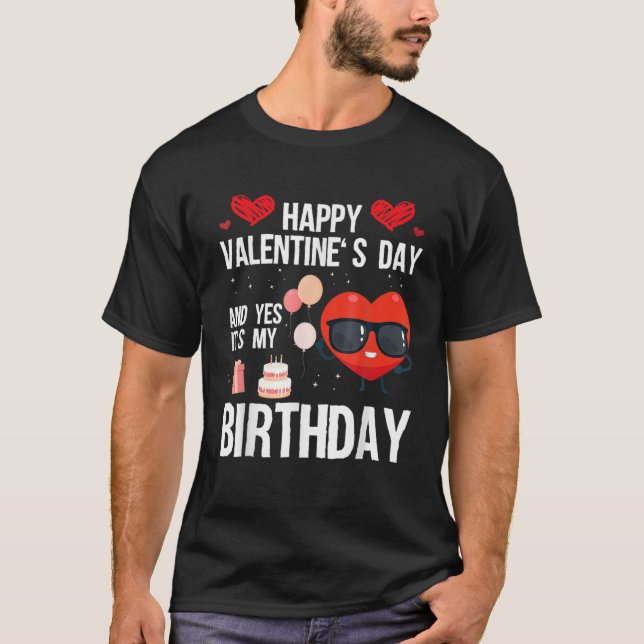 Happy Valentines Day And Yes It Is My Birthday V-D T-Shirt (Front)