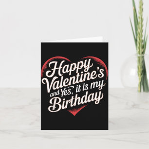 Happy Valentines Day And Yes It Is My Birthday Val Card