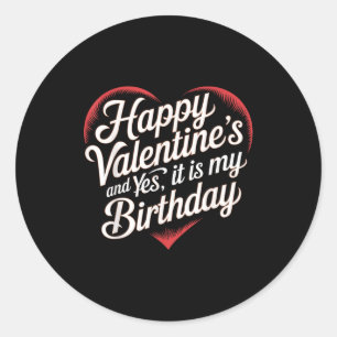 Happy Valentines Day And Yes It Is My Birthday Val Classic Round Sticker