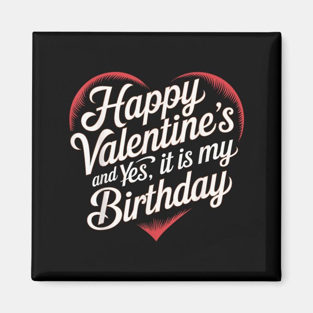 Happy Valentines Day And Yes It Is My Birthday Val Magnet (Front)