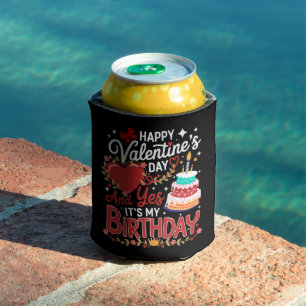 Happy Valentine's Day, And Yes It's My Birthday Can Cooler
