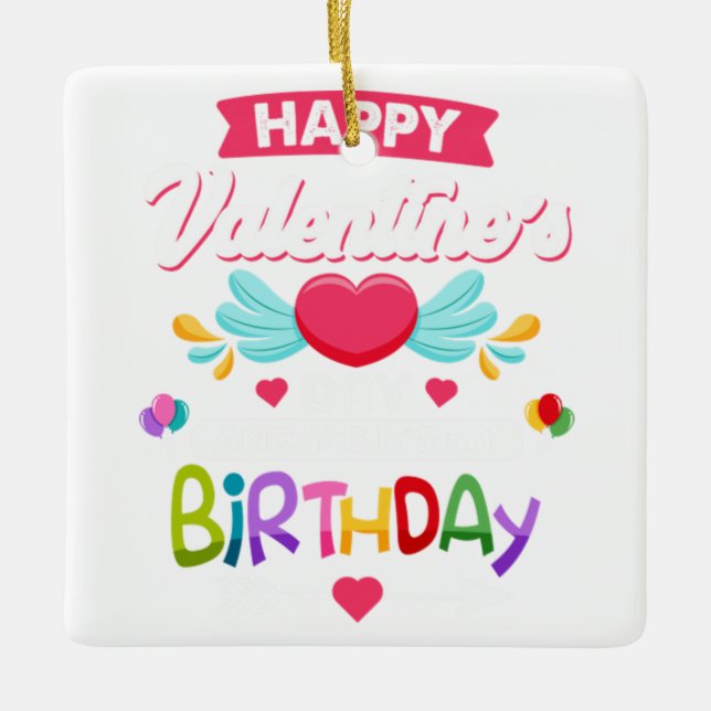 Happy Valentine's Day And Yes It's My Birthday Ceramic Ornament (Front)