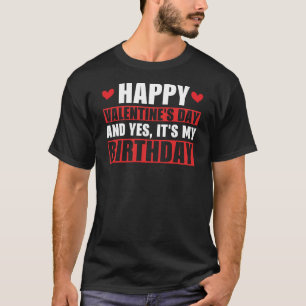 Happy Valentines Day And Yes Its My Birthday Gift T-Shirt