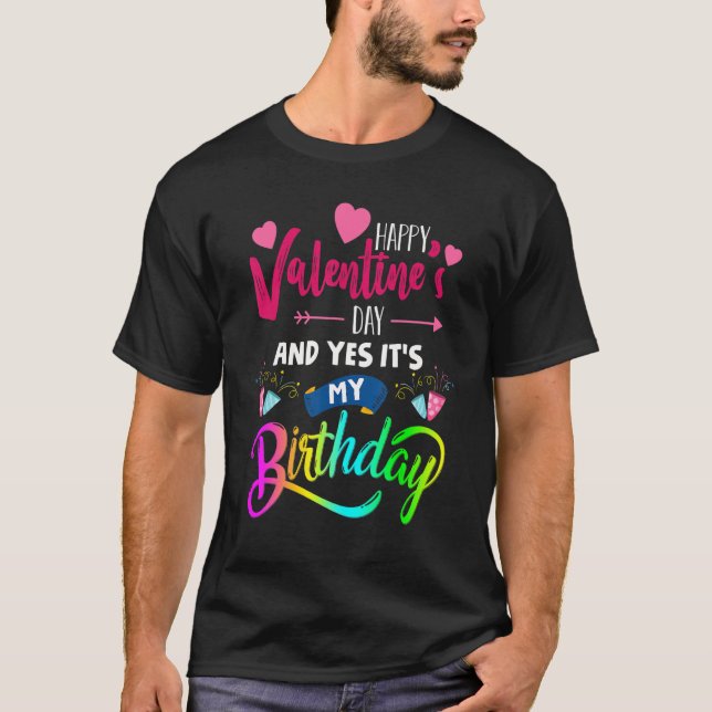 Happy Valentine's Day And Yes It's My Birthday   P T-Shirt (Front)