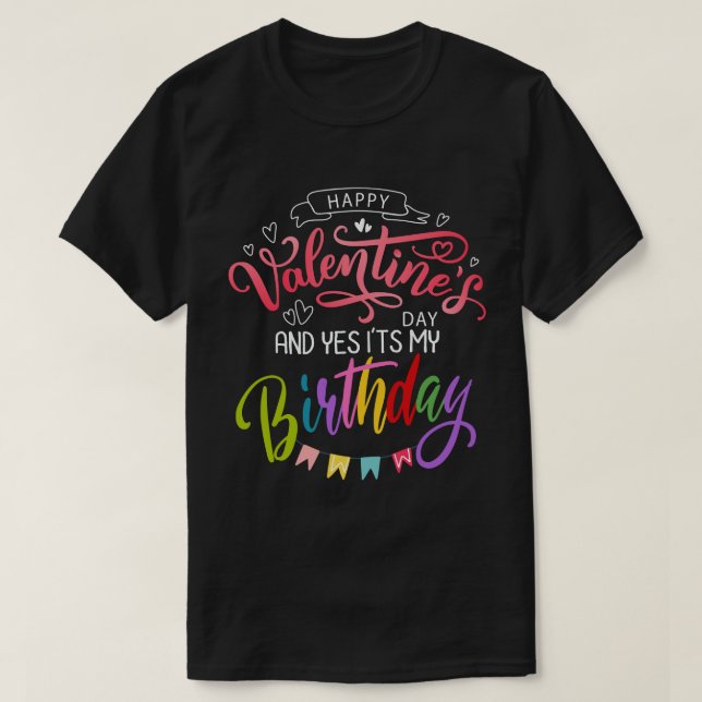 Happy Valentine's Day And Yes It's My Birthday T-Shirt (Design Front)