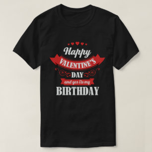 Happy Valentine's Day And Yes It's My Birthday T-Shirt