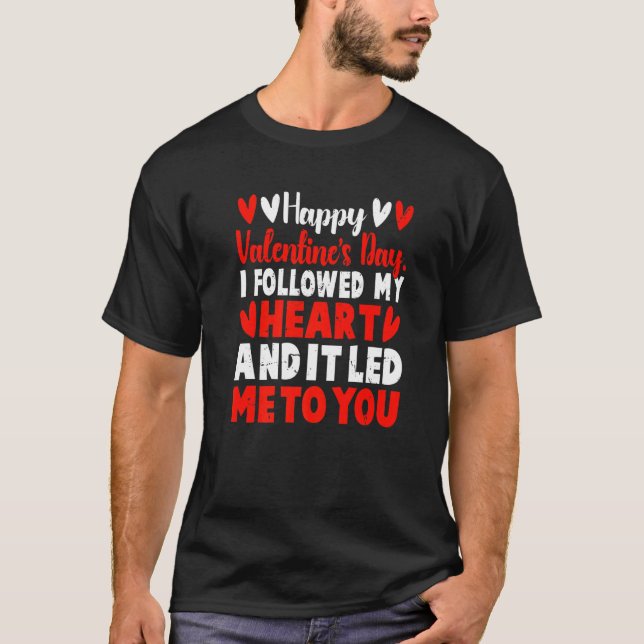 Happy Valentine's Day I Followed My Heart It Lead  T-Shirt (Front)