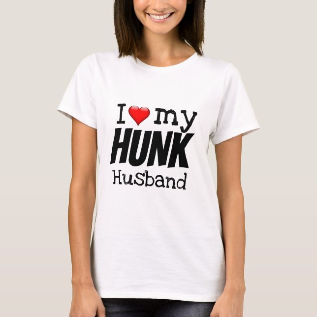 Happy Valentine's Day I LOVE MY HUNK HUSBAND T-Shirt (Front)