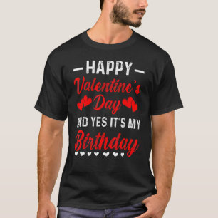 Happy Valentine's Day Yes It's My Birthday Born on T-Shirt