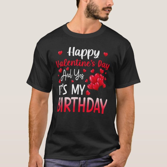 Happy Valentines Day Yes It's My Birthday Born on  T-Shirt (Front)