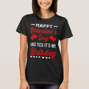 Happy Valentine's Day Yes It's My Birthday Born on T-Shirt