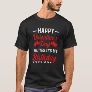 Happy Valentine's Day Yes It's My Birthday Born On T-Shirt