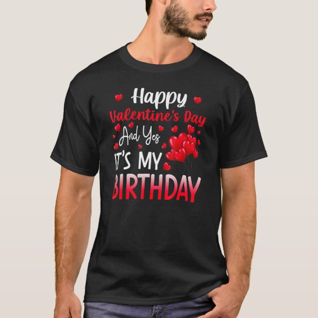 Happy Valentines Day Yes It's My Birthday Born On  T-Shirt (Front)