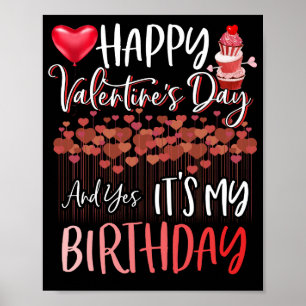 Happy Valentine's Day Yes It's My Birthday Poster