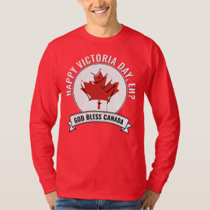 HAPPY VICTORIA DAY, EH? Canada T-Shirt