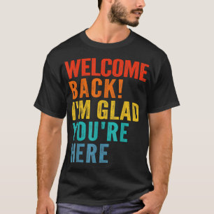 Happy Welcome Back I'M Glad You'Re Here For Men  T-Shirt
