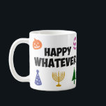 Happy Whatever Holiday Coffee Mug<br><div class="desc">Happy... .whatever. Christmas, birthday, Halloween, New Years, Easter, Hanukkah, Kwanzaa... it's all the same, right? Perfect sarcastic shirt or gift to cover every lame holiday equal opportunity style.</div>