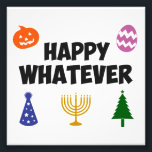 Happy Whatever Holiday Photo Print<br><div class="desc">Happy... .whatever.  Christmas,  birthday,  Halloween,  New Years,  Easter,  Hanukkah,  Kwanzaa... it's all the same,  right?  Perfect sarcastic shirt or gift to cover every lame holiday equal opportunity style.</div>