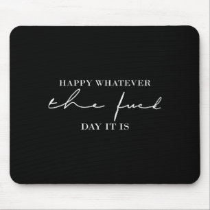 Happy Whatever The For Day It Is Mouse Mat