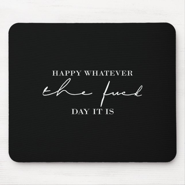 Happy Whatever The For Day It Is  Mouse Mat (Front)