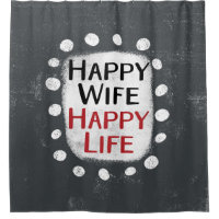 Happy Wife Happy Life Shower Curtain