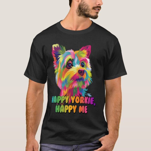 Happy Yorkie Happy Me Yorkshire Terrier Dog Breed  T-Shirt (Front)