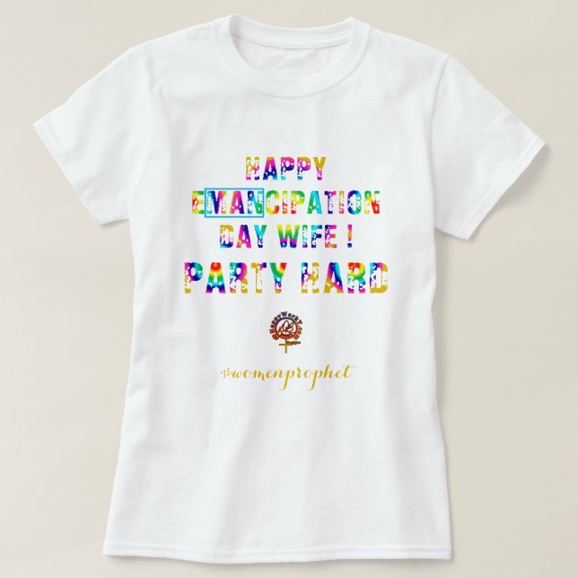 Happyworkt HAPPY EMANCIPATION WIFE PARTY HARD T-Shirt (Design Front)